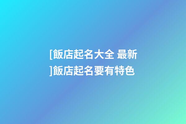 [飯店起名大全 最新]飯店起名要有特色-第1張-店鋪起名-玄機派
